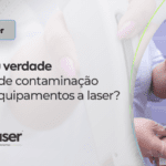 Mito ou Verdade: Há risco de contaminação pelos equipamentos a laser?